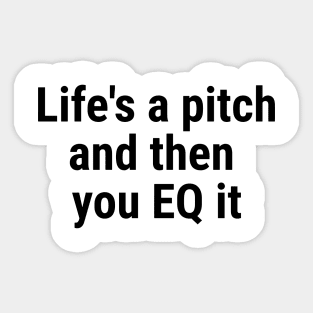 Life's a pitch, and then you EQ it Black Sticker